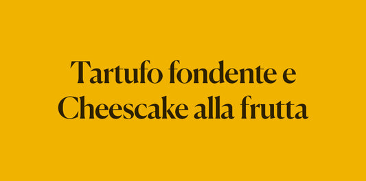 Tartufo fondente e Cheesecake alla Frutta